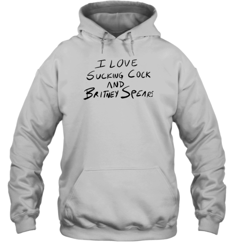 I Love Sucking Cock And Britney Spears Hoodie