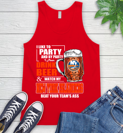 NHL I Like To Party And By Party I Mean Drink Beer And Watch My New York Islanders Beat Your Team's Ass Hockey Tank Top 5