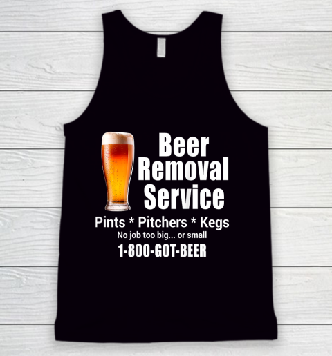 Beer Lover Funny Shirt Beer Removal Service No Job Is Too Big Or Small On Back Tank Top