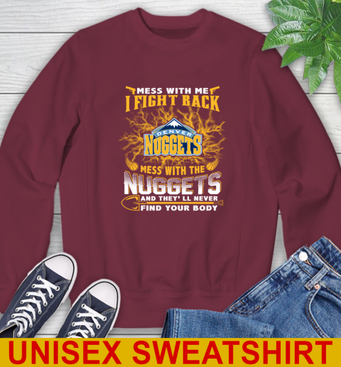 NBA Basketball Denver Nuggets Mess With Me I Fight Back Mess With My Team And They'll Never Find Your Body Shirt Sweatshirt 6