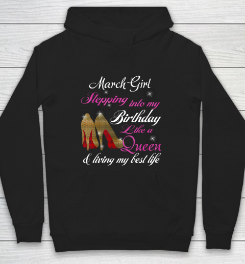 Womens March Girl Stepping Into My Birthday Like A Queen Funny Hoodie