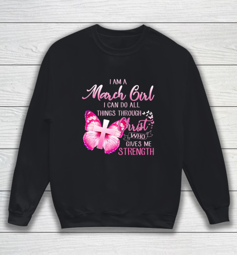 Im a March girl i can do all things through Christ Sweatshirt