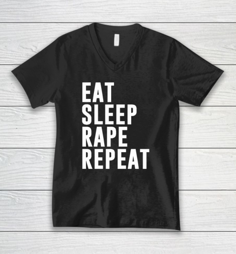 Eat Sleep Rape Repeat V-Neck T-Shirt