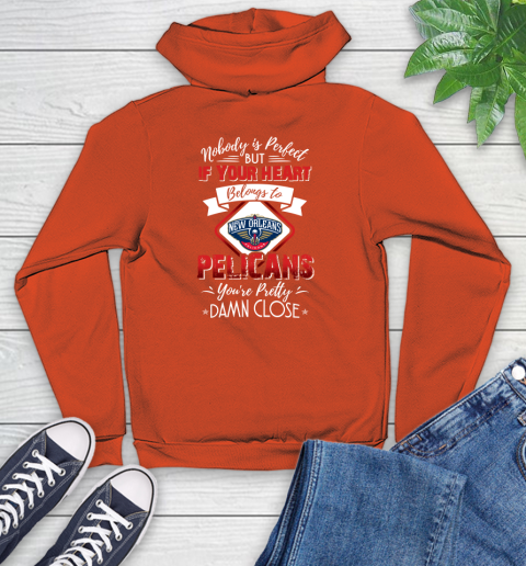 NBA Basketball New Orleans Pelicans Nobody Is Perfect But If Your Heart Belongs To Pelicans You're Pretty Damn Close Shirt Youth Hoodie 4
