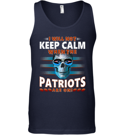 NFL I Will Not Keep Calm When The New England Patriots Are On Skull Football Sports TTnzr4GFLJs unisex tank 17 95 151514 front navy
