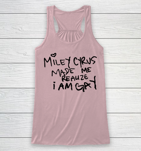 Miley Cyrus tshirt  Miley Cyrus Made Me Realize I Am Gay Racerback Tank 5
