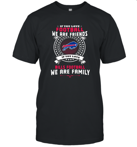 Love Football We Are Friends Love Bills We Are Family Unisex Jersey Tee