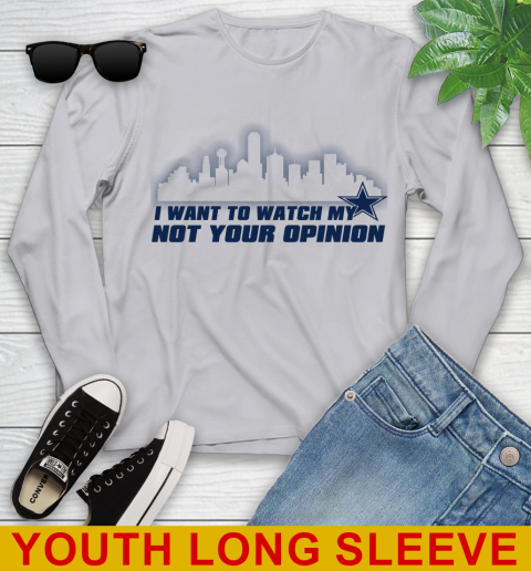 Dallas Cowboys NFL I Want To Watch My Team Not Your Opinion Youth Long Sleeve 5