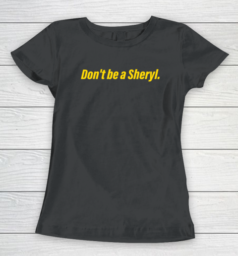 Don't Be A Sheryl Women's T-Shirt