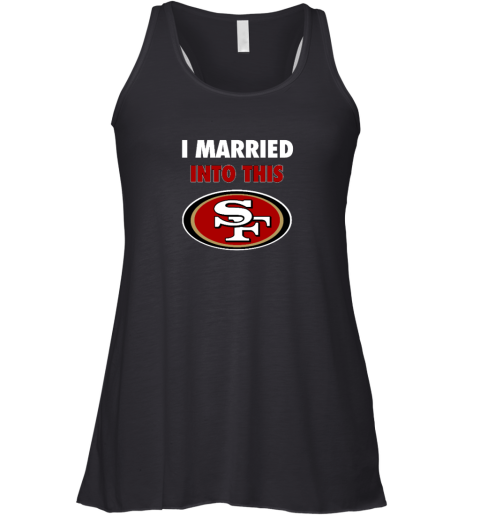 I Married Into This San Francisco 49ers Racerback Tank