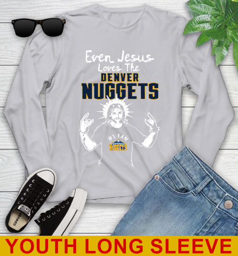 Denver Nuggets NBA Basketball Even Jesus Loves The Nuggets Shirt Youth Long Sleeve 5