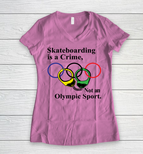 Skateboarding Is A Crime Not An Olympic Sport tshirt Women's V-Neck T-Shirt 8