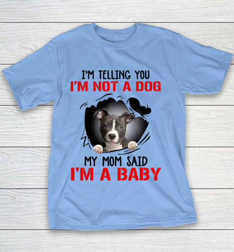 Dog Mom Shirt Pitbull I m Telling You I m Not A Dog My Mom Said I m A Baby Youth T-Shirt 7
