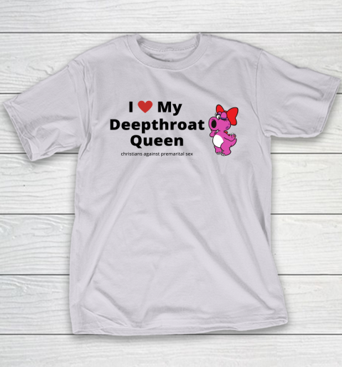 I Love My Deepthroat Queen Christians Against Premarital Sex Youth T-Shirt 3