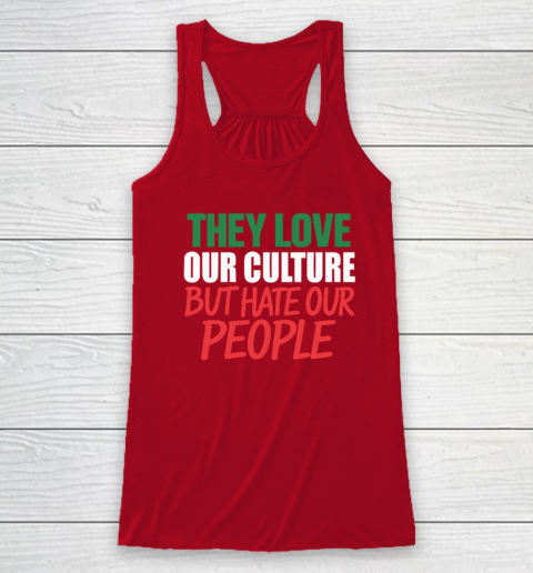 They Love Our Culture They Don't Love Us Racerback Tank 3