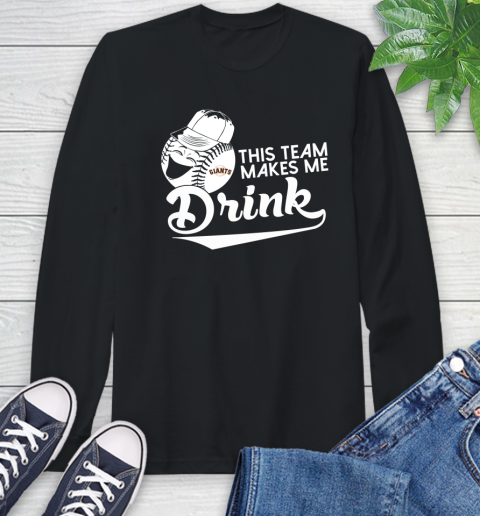 San Francisco Giants MLB Baseball This Team Makes Me Drink Adoring Fan Long Sleeve T-Shirt