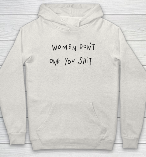 Women Don't Owe You Shit Shirt  Feminist Hoodie 8