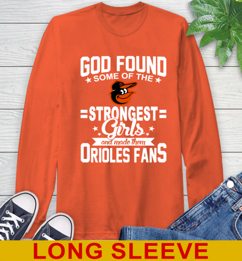 Baltimore Orioles MLB Baseball God Found Some Of The Strongest Girls Adoring Fans Long Sleeve T-Shirt 4