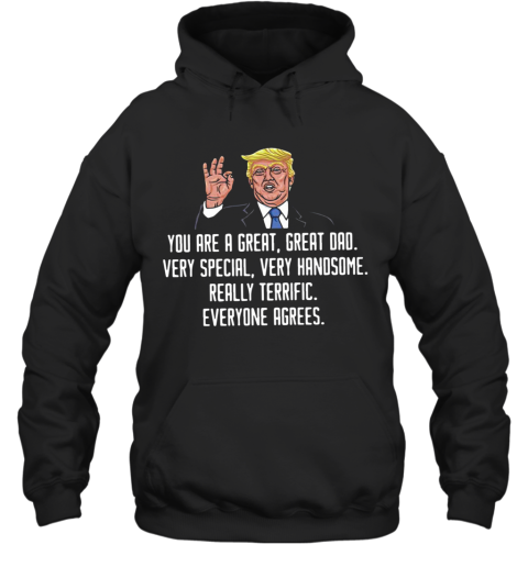 Trump You Are A Great Great Dad Very Special Very Handsome Really Terrific Everyone Agrees Hoodie