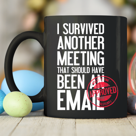 I Survived Another Meeting That Should Have Been An Email Ceramic Mug 11oz 2