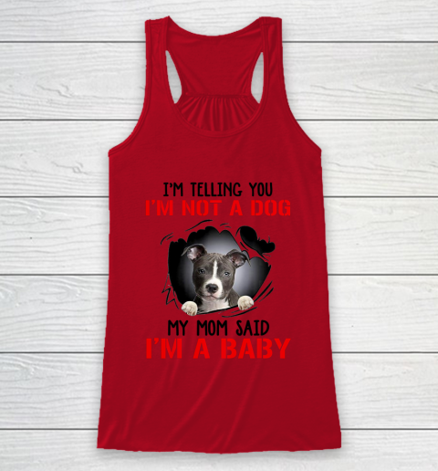 Dog Mom Shirt Pitbull I m Telling You I m Not A Dog My Mom Said I m A Baby Racerback Tank 4