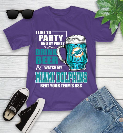 NFL I Like To Party And By Party I Mean Drink Beer and Watch My Miami Dolphins Beat Your Team's Ass Football Youth T-Shirt 3