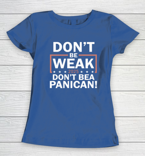 Don't Be Weak Don't Be A Panican Women's T-Shirt 6