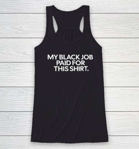 My Black Job Paid For This Shirt Racerback Tank