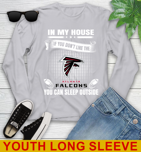 Atlanta Falcons NFL Football In My House If You Don't Like The Falcons You Can Sleep Outside Shirt Youth Long Sleeve 5
