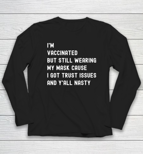 I'm Vaccinated But Still Wearing My Mask Shirt Y'All Nasty Long Sleeve T-Shirt
