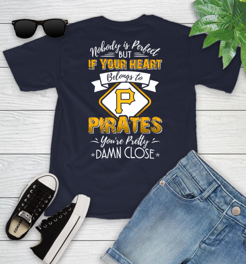 MLB Baseball Pittsburgh Pirates Nobody Is Perfect But If Your Heart Belongs To Pirates You're Pretty Damn Close Shirt Youth T-Shirt 2