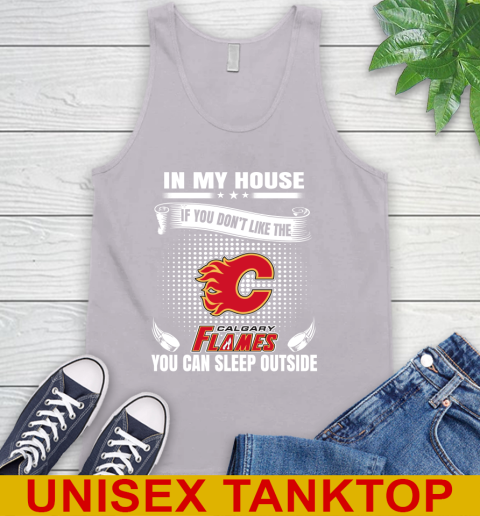 Calgary Flames NHL Hockey In My House If You Don't Like The Flames You Can Sleep Outside Shirt Tank Top 3