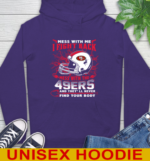 NFL Football San Francisco 49ers Mess With Me I Fight Back Mess With My Team And They'll Never Find Your Body Shirt Hoodie 5