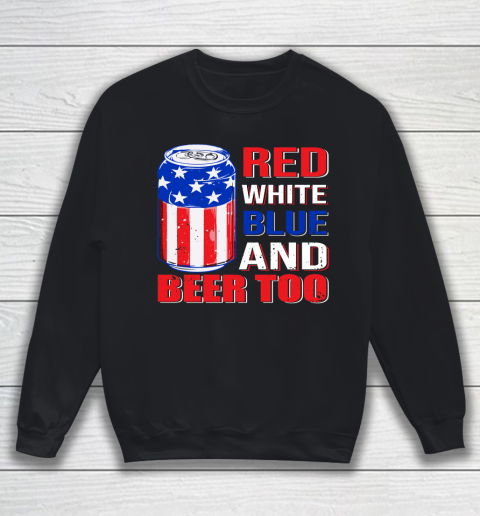 Beer Lover Funny Shirt Red White Blue and Beer Too Sweatshirt