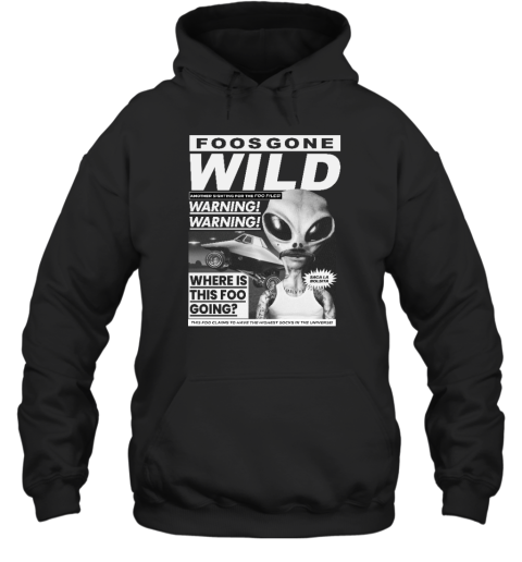 Foos Gone Wild Another Sighting For The Foo Files Warning Where Is This Foo Going Hoodie