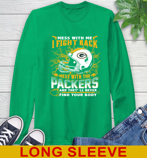 NFL Football Green Bay Packers Mess With Me I Fight Back Mess With My Team And They'll Never Find Your Body Shirt Long Sleeve T-Shirt 8