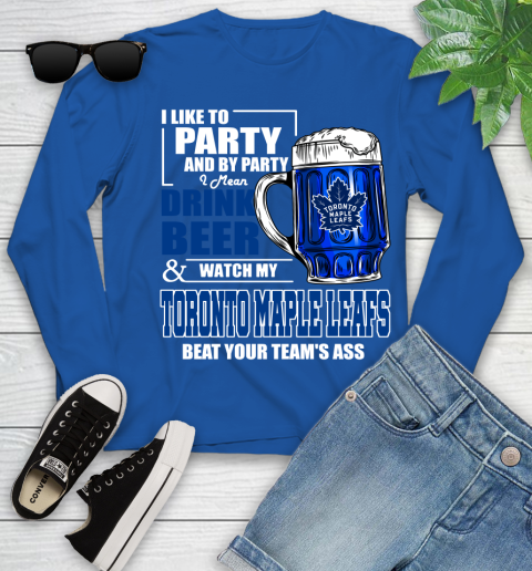 NHL I Like To Party And By Party I Mean Drink Beer And Watch My Toronto Maple Leafs Beat Your Team's Ass Hockey Youth Long Sleeve 10