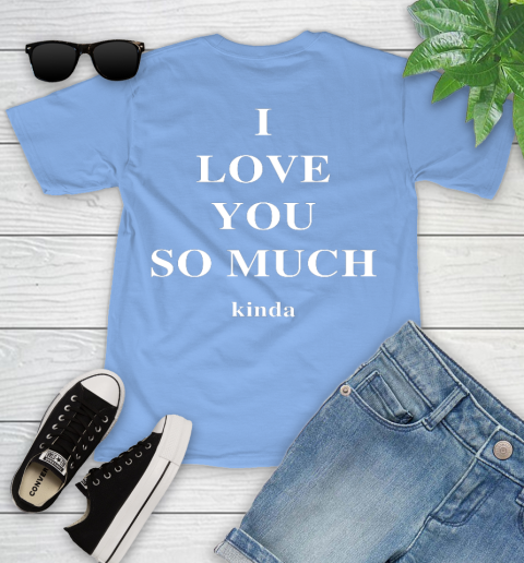 Ilysm Kinda Hoodie  Tshirt I Love You So Much Kinda Youth T-Shirt 11
