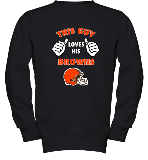 This Guy Loves His Cleveland Browns Shirts Youth Sweatshirt