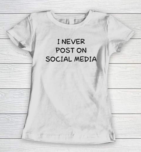 White Lie Shirt I Never Post On Social Media Funny Women's T-Shirt