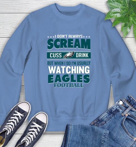 Philadelphia Eagles NFL Football I Scream Cuss Drink When I'm Watching My Team Sweatshirt 11