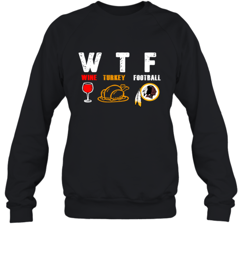WTF Wine Turkey Football Washington Redskins Thanksgiving Sweatshirt