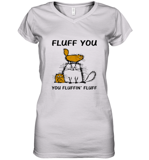 Fluff Cats  Fluff You You Fluffin_ Fluff Women's V-Neck T-Shirt