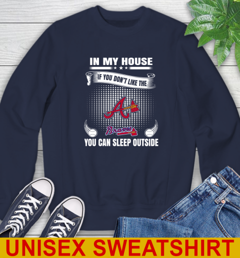 Atlanta Braves MLB Baseball In My House If You Don't Like The Braves You Can Sleep Outside Shirt Sweatshirt - Image 3