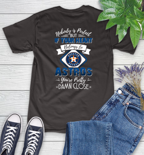 MLB Baseball Houston Astros Nobody Is Perfect But If Your Heart Belongs To Astros You're Pretty Damn Close Shirt Women's T-Shirt 9