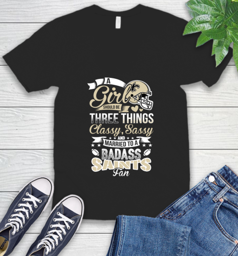 New Orleans Saints NFL Football A Girl Should Be Three Things Classy Sassy And A Be Badass Fan V-Neck T-Shirt