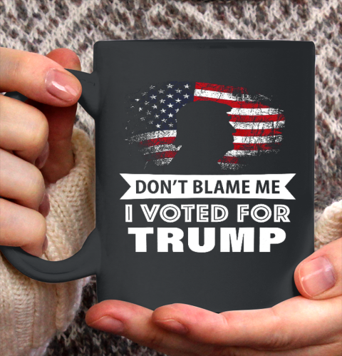 Don t Blame Me I Voted For Trump Shirt Ceramic Mug 11oz