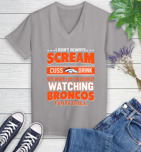 Denver Broncos NFL Football I Scream Cuss Drink When I'm Watching My Team Women's V-Neck T-Shirt 4
