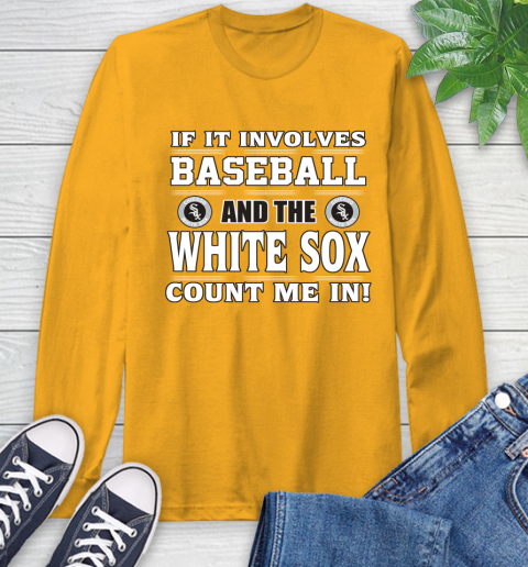 MLB If It Involves Baseball And The Chicago White Sox Count Me In Sports Long Sleeve T-Shirt 3