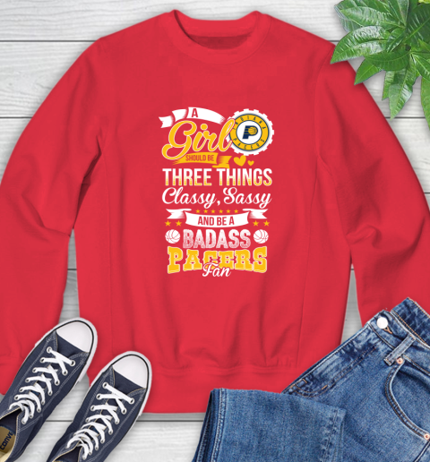 Indiana Pacers NBA A Girl Should Be Three Things Classy Sassy And A Be Badass Fan Sweatshirt 10